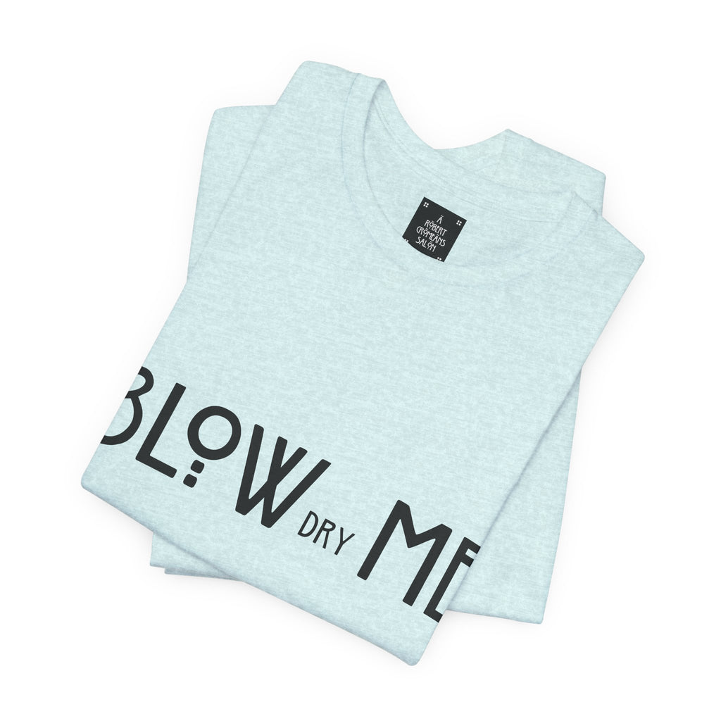 Copy of Graphic Tee — "Blow Dry Me" Funny Hair Salon Shirt
