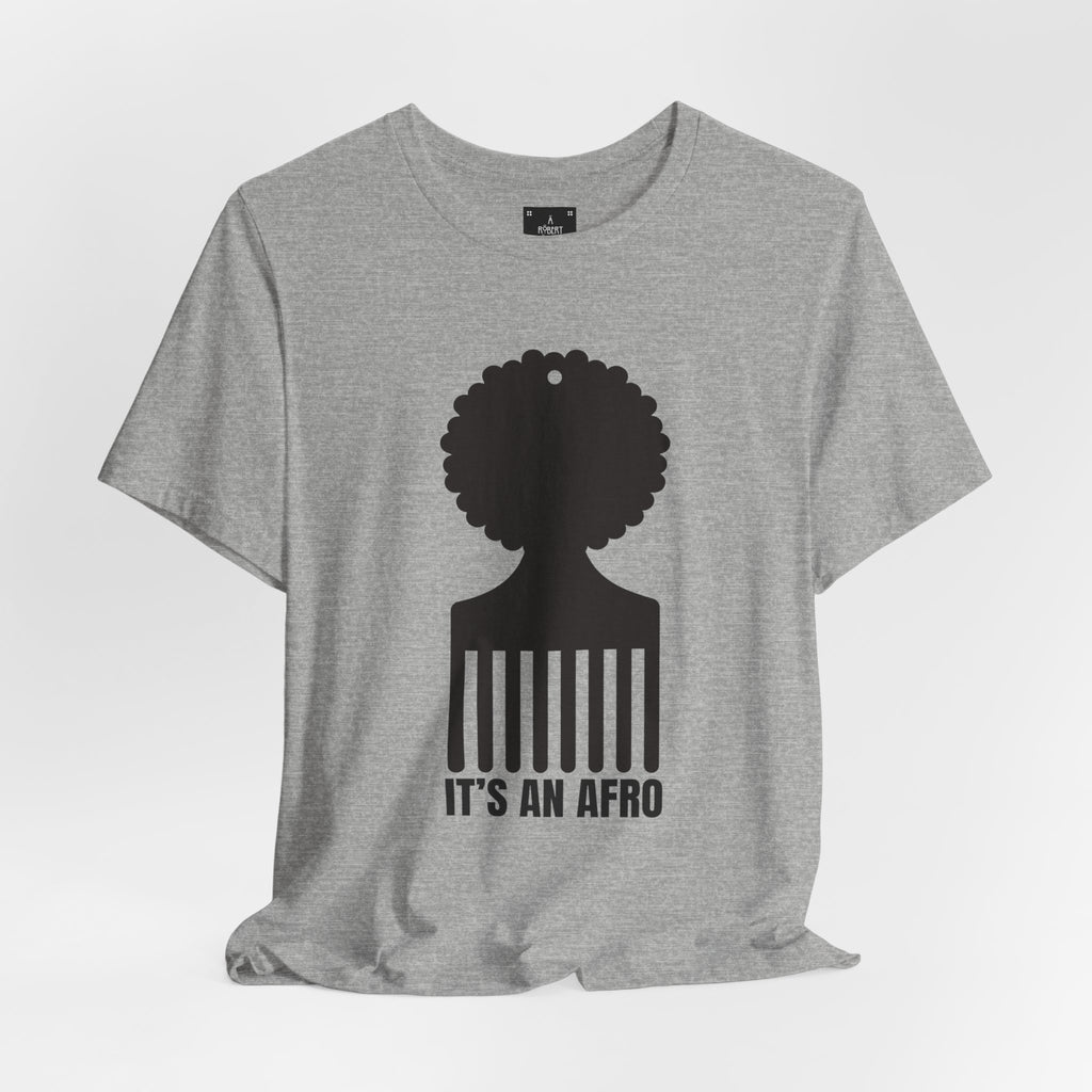 It's an AFRO  Graphic Tee - unisex fit