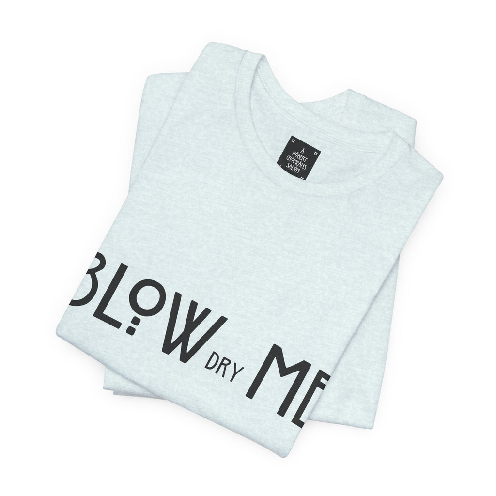 Copy of Graphic Tee — "Blow Dry Me" Funny Hair Salon Shirt