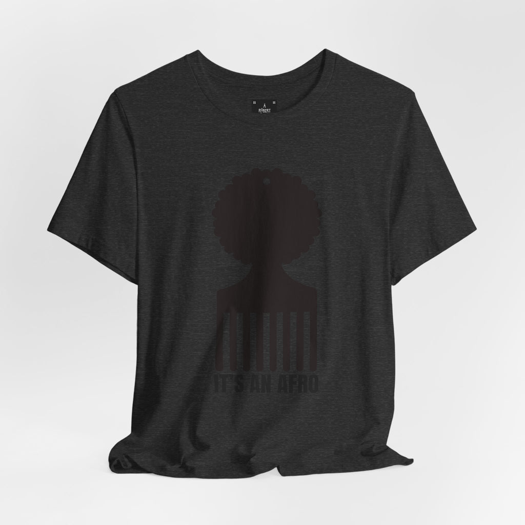 It's an AFRO  Graphic Tee - unisex fit
